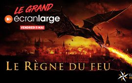 Le Grand Ecran Large : viens (re)voir Le Règne du feu au cinéma