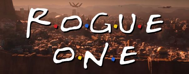 Rogue One se transforme en générique de Friends dans une amusante vidéo